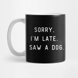 Sorry, I'm Late. I saw a dog. Dog lover Mug